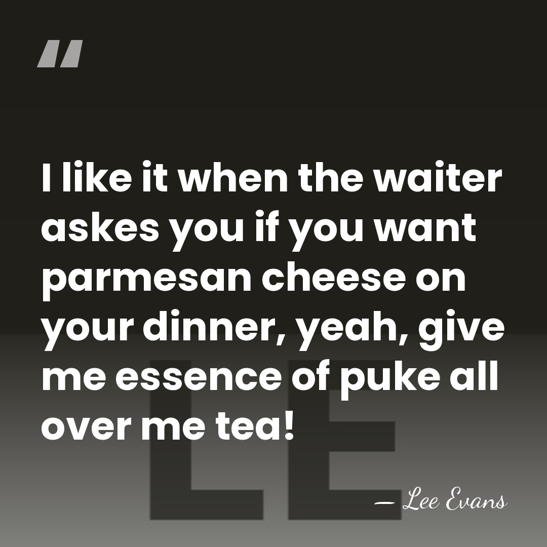 I like it when the waiter askes you if you want parmesan&hellip; - Lee Evans