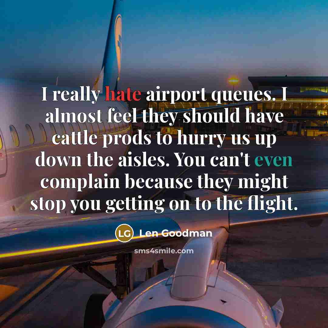 “I really hate airport queues. I almost feel they should…” quote by Len Goodman