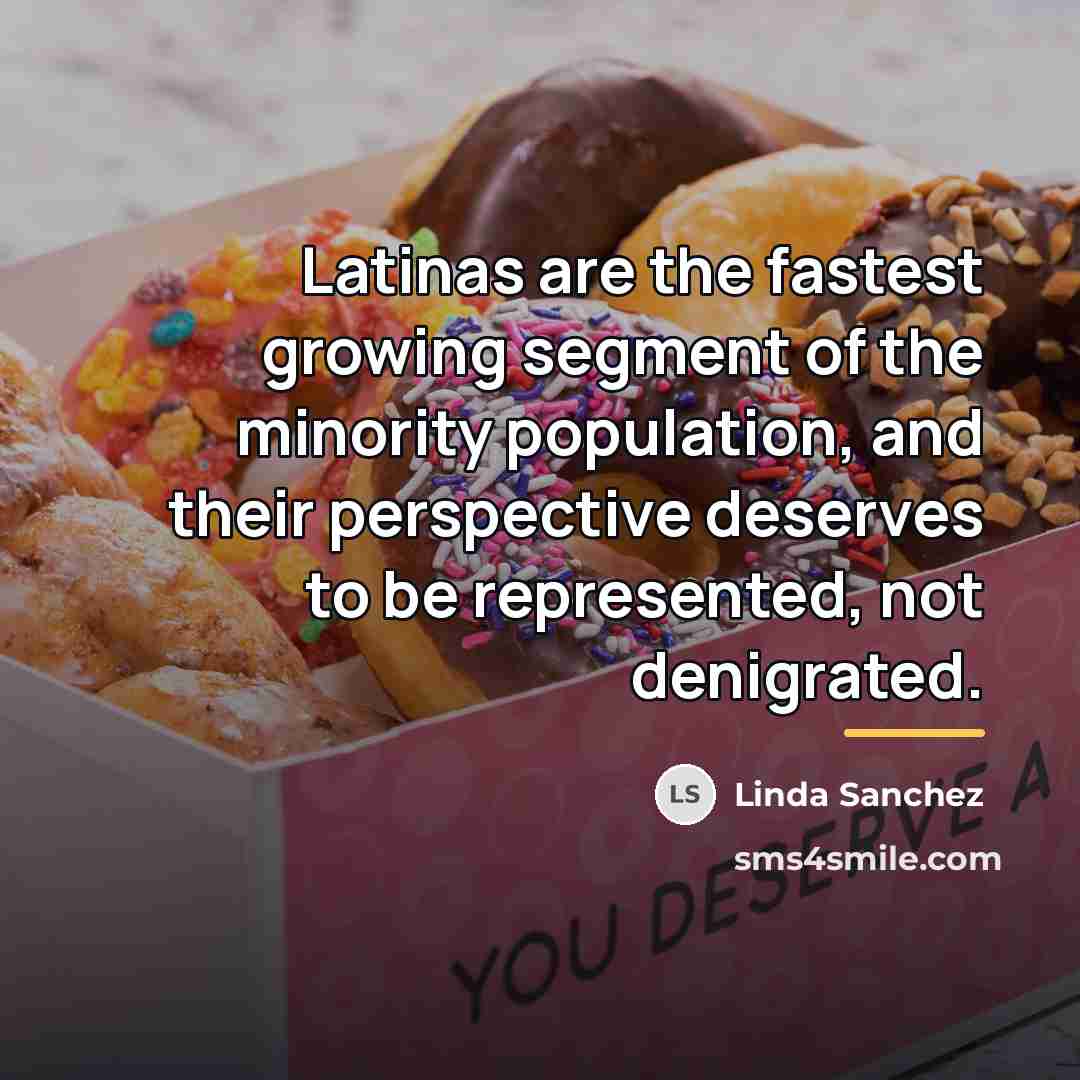 “Latinas are the fastest growing segment of the minority population,…” quote by Linda Sanchez