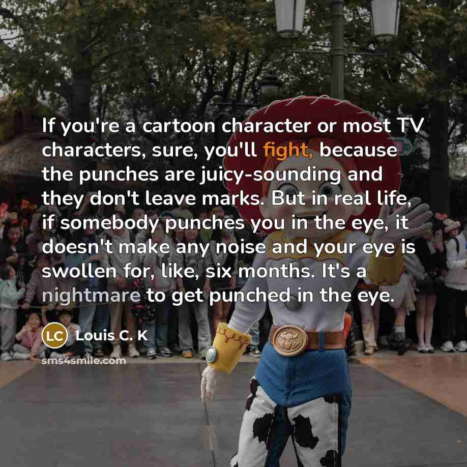 “If you're a cartoon character or most TV characters, sure,…” quote by Louis C. K