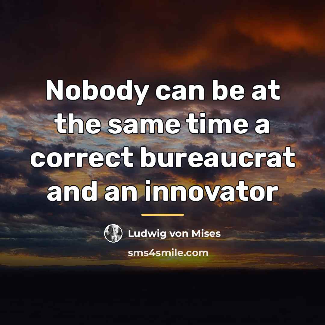 “Nobody can be at the same time a correct bureaucrat…” quote by Ludwig von Mises