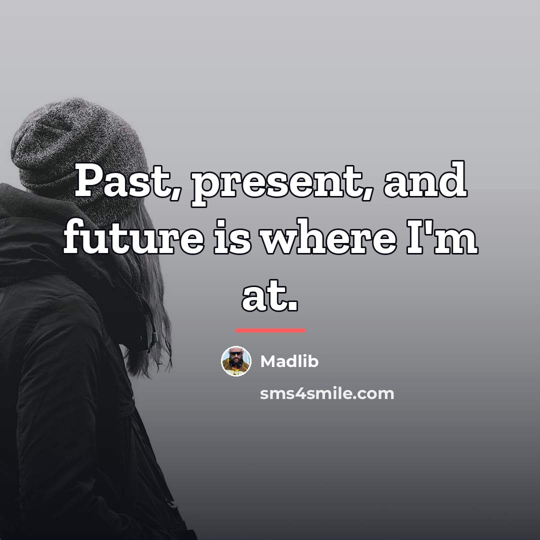 “Past, present, and future is where I'm at.…” quote by Madlib