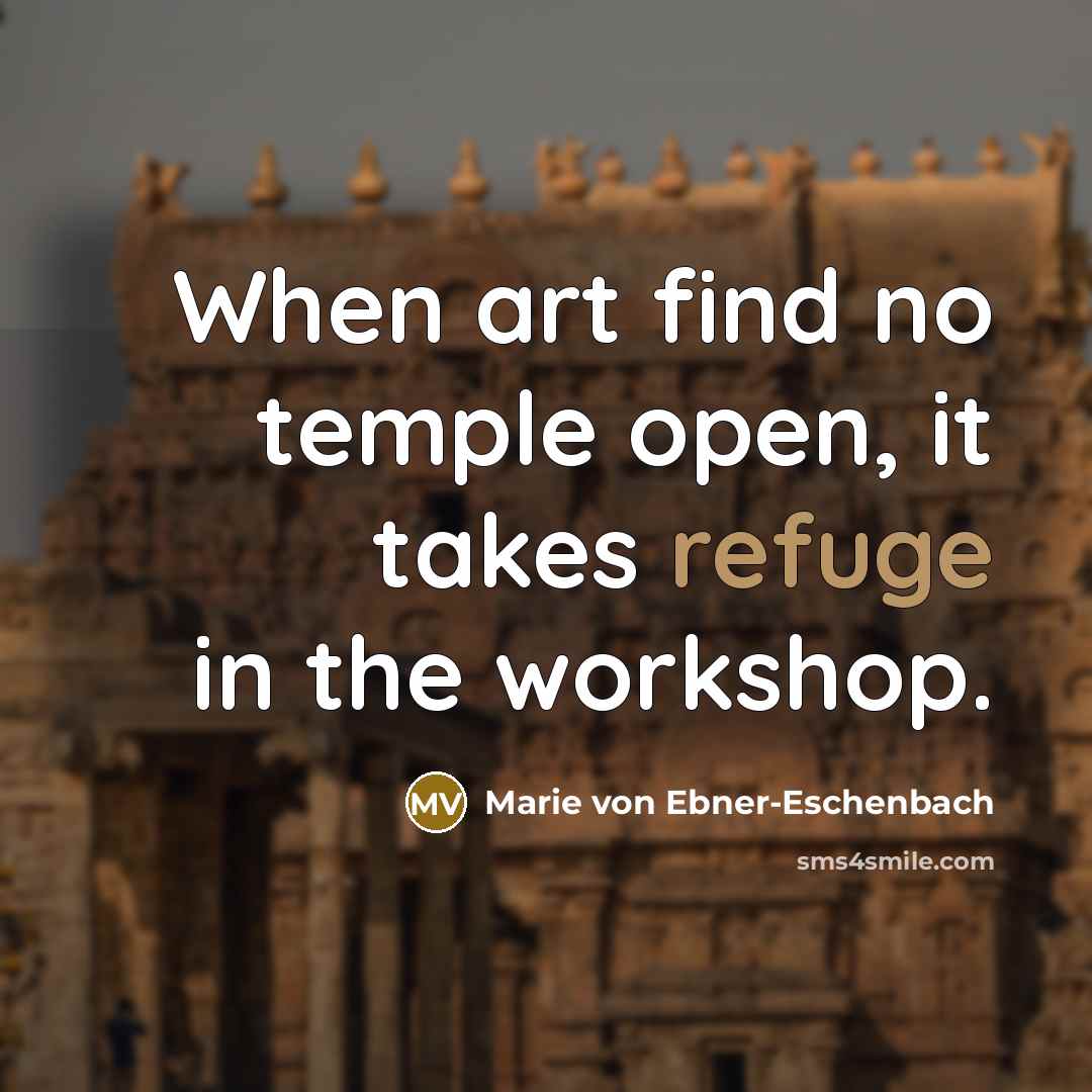 “When art find no temple open, it takes refuge in…” quote by Marie von Ebner-Eschenbach