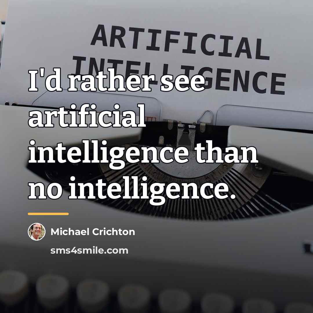 “I'd rather see artificial intelligence than no intelligence.…” quote by Michael Crichton
