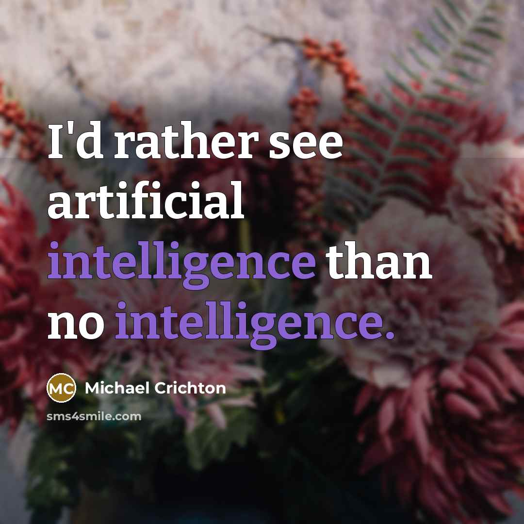 “I'd rather see artificial intelligence than no intelligence.” quote by Michael Crichton