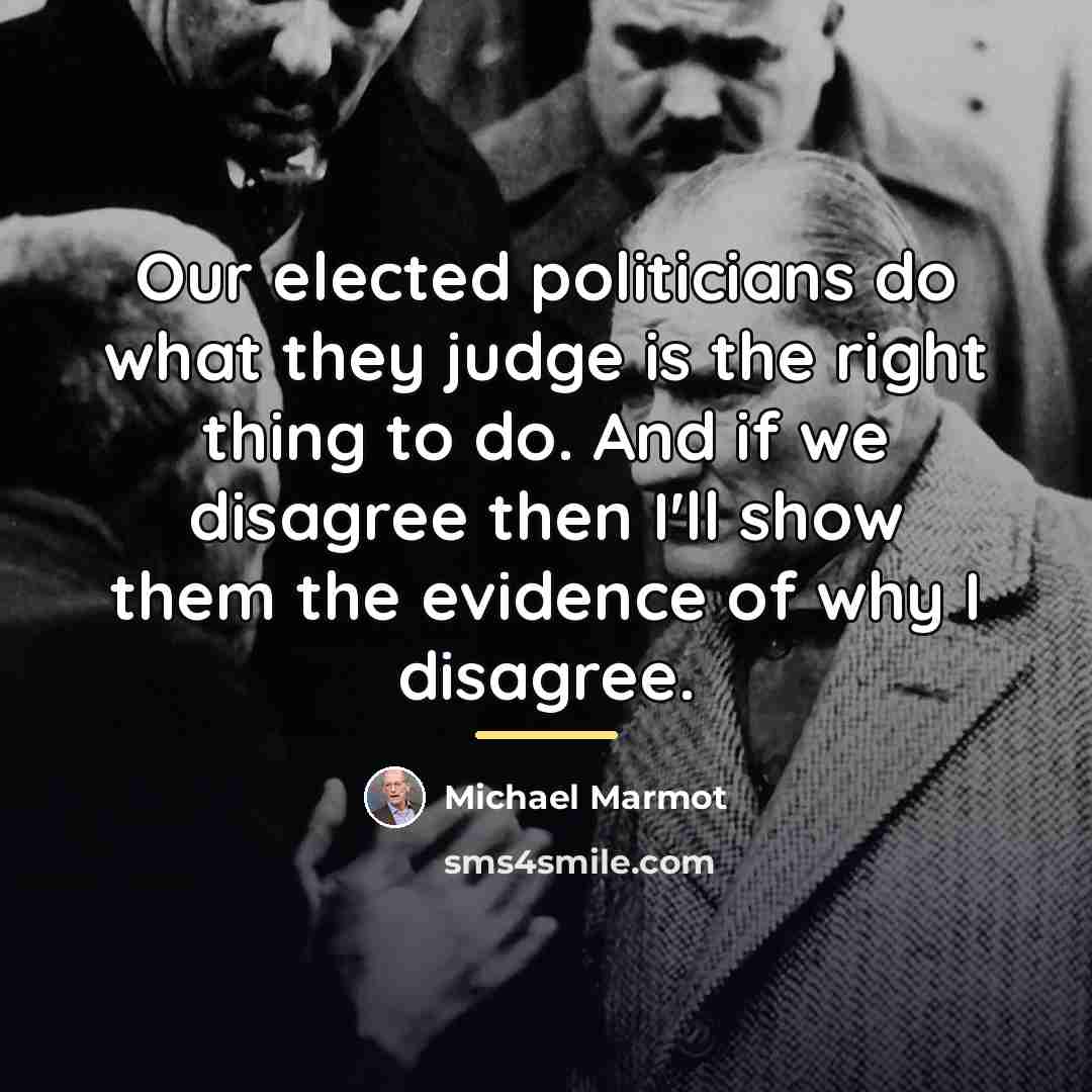 “Our elected politicians do what they judge is the right…” quote by Michael Marmot