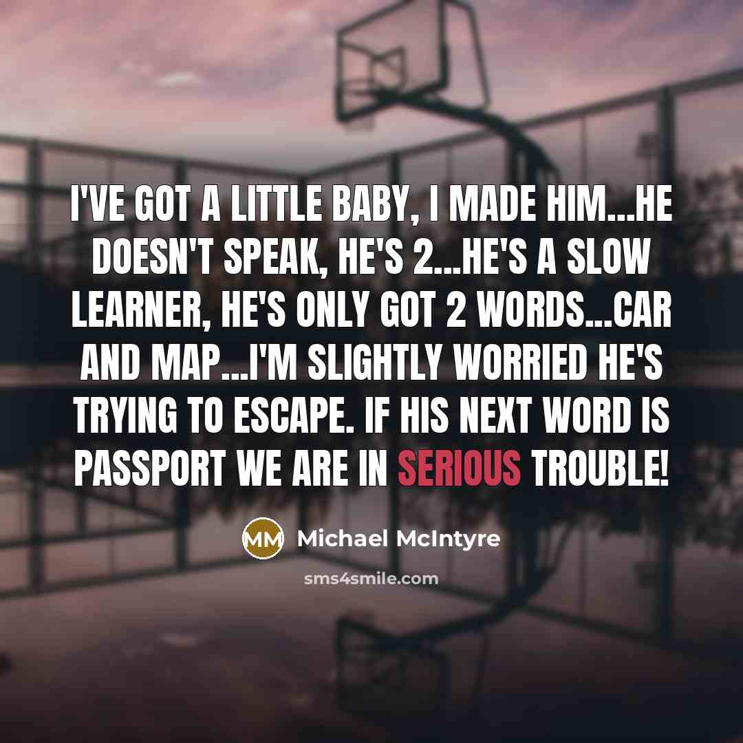 “I've got a little baby, I made him...He doesn't speak,…” quote by Michael McIntyre
