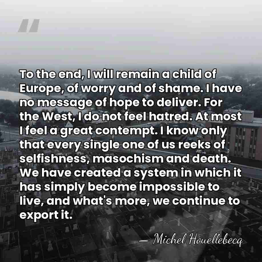 To the end, I will remain a child of Europe, of worry&hellip; - Michel Houellebecq
