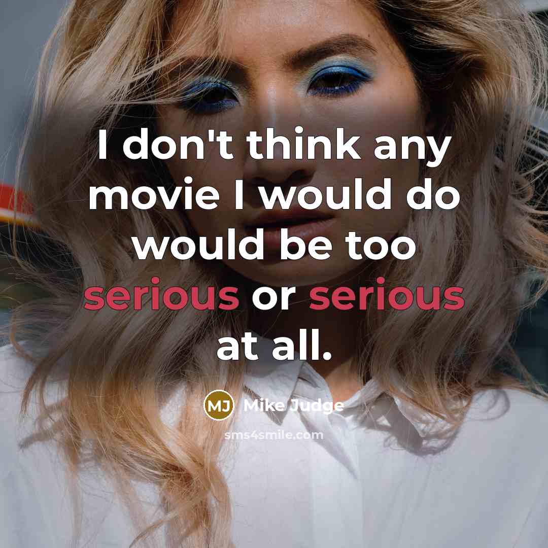 “I don't think any movie I would do would be…” quote by Mike Judge