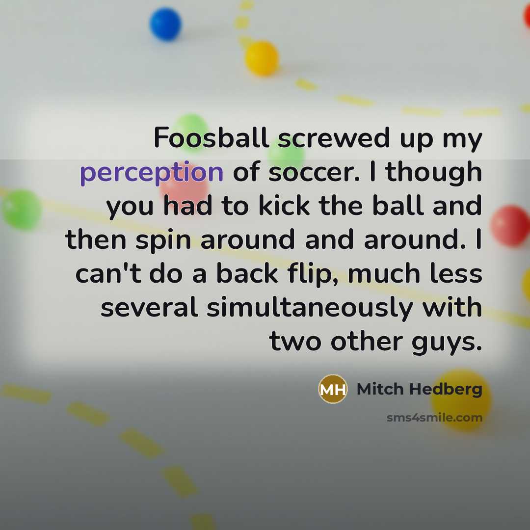“Foosball screwed up my perception of soccer. I though you…” quote by Mitch Hedberg