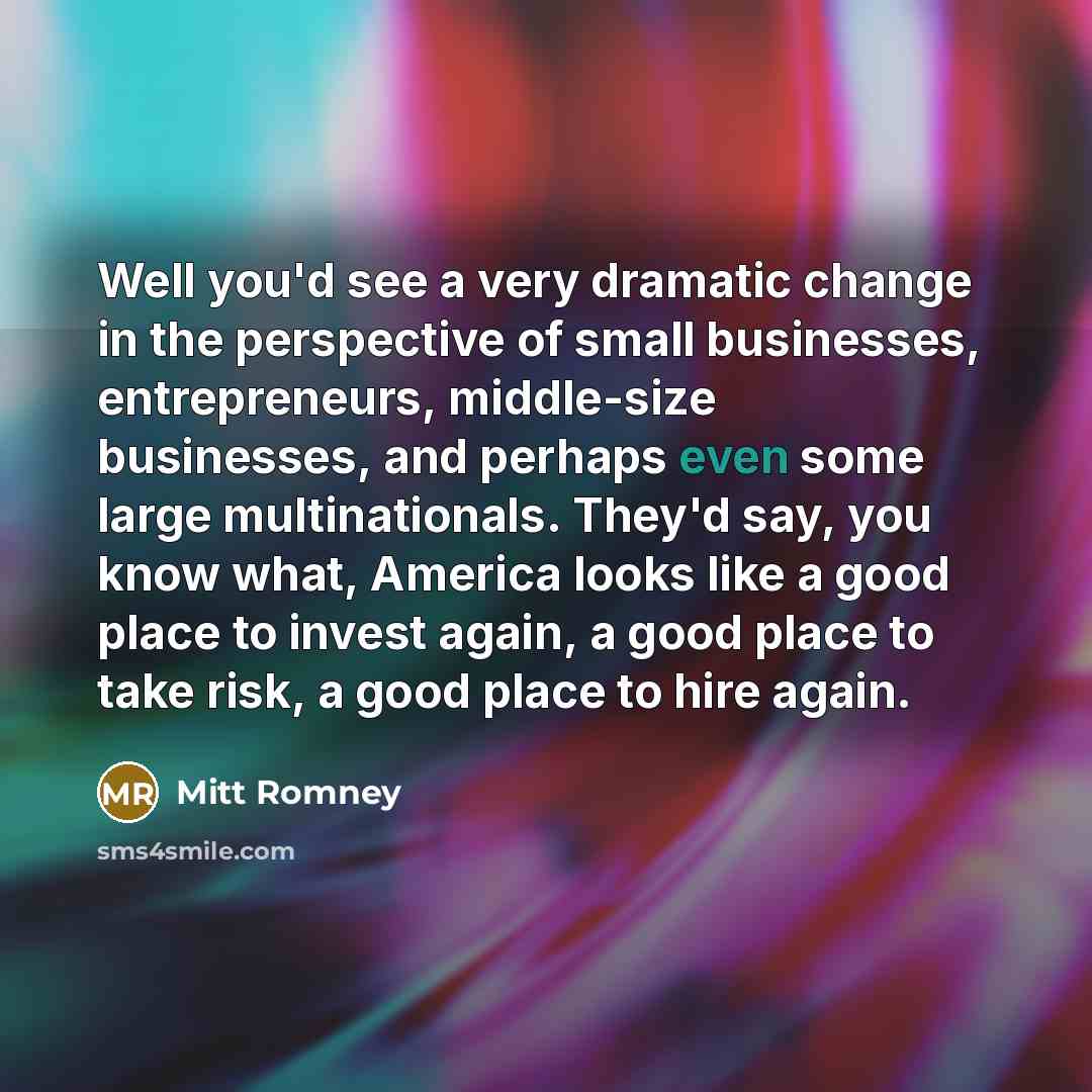 “Well you'd see a very dramatic change in the perspective…” quote by Mitt Romney