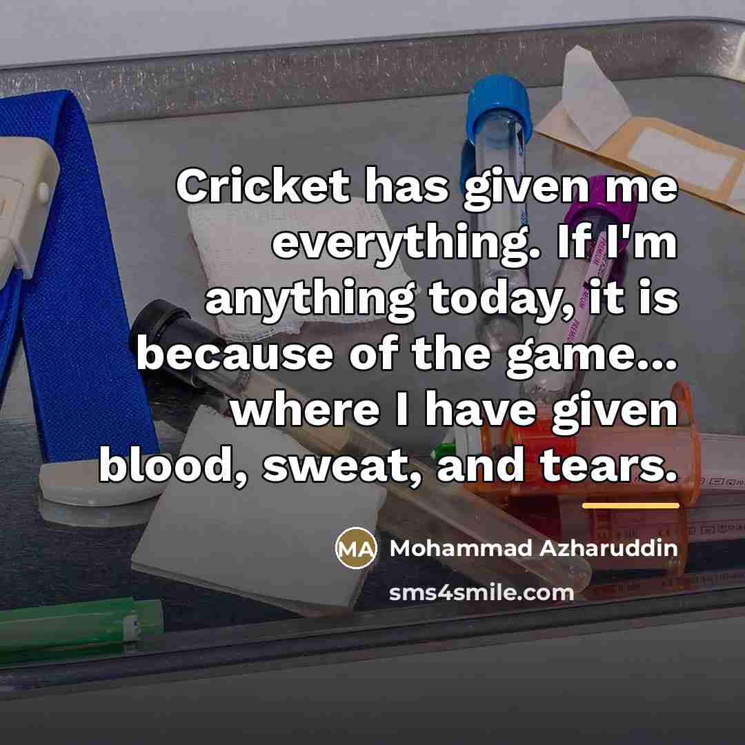 “Cricket has given me everything. If I'm anything today, it…” quote by Mohammad Azharuddin