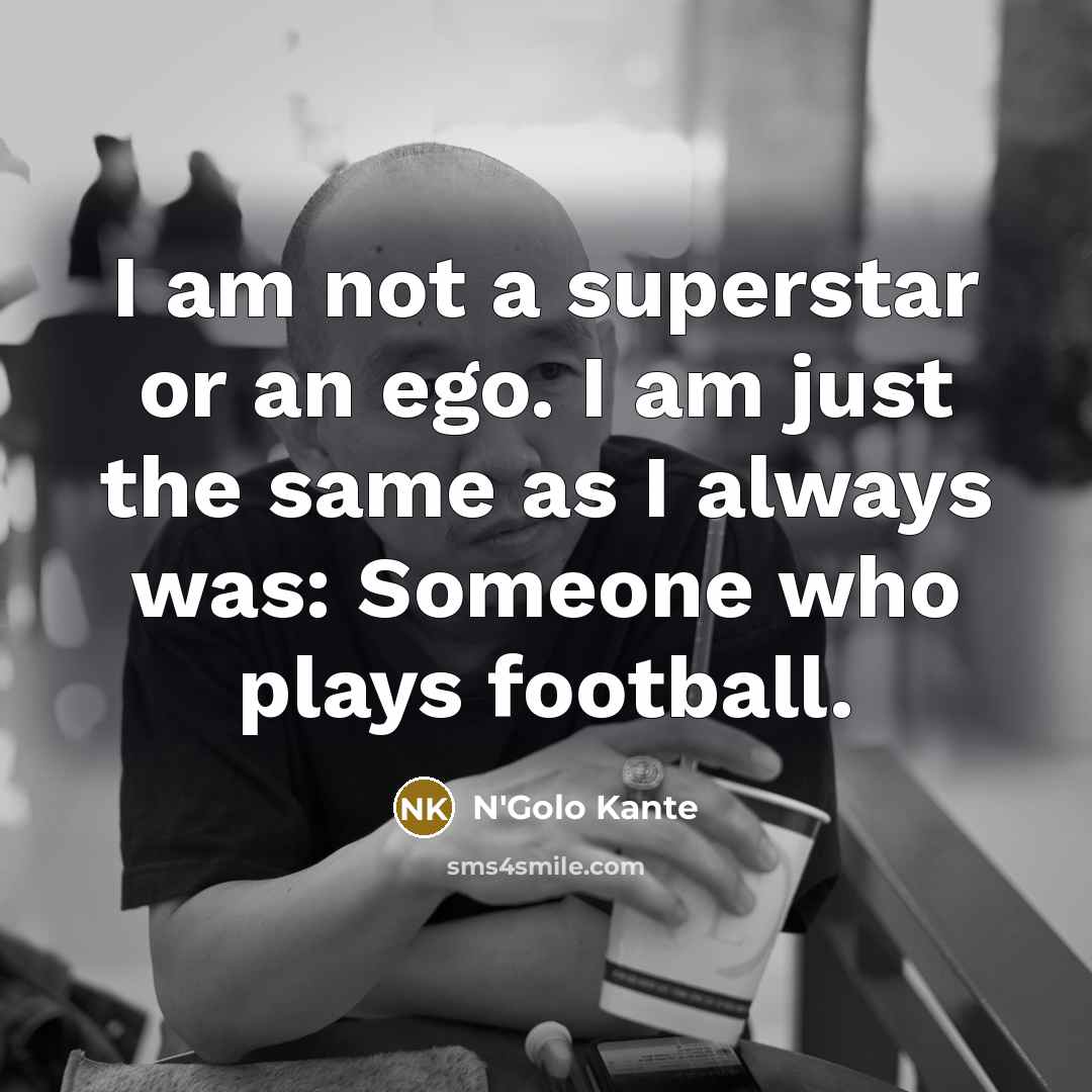 “I am not a superstar or an ego. I am…” quote by N'Golo Kante