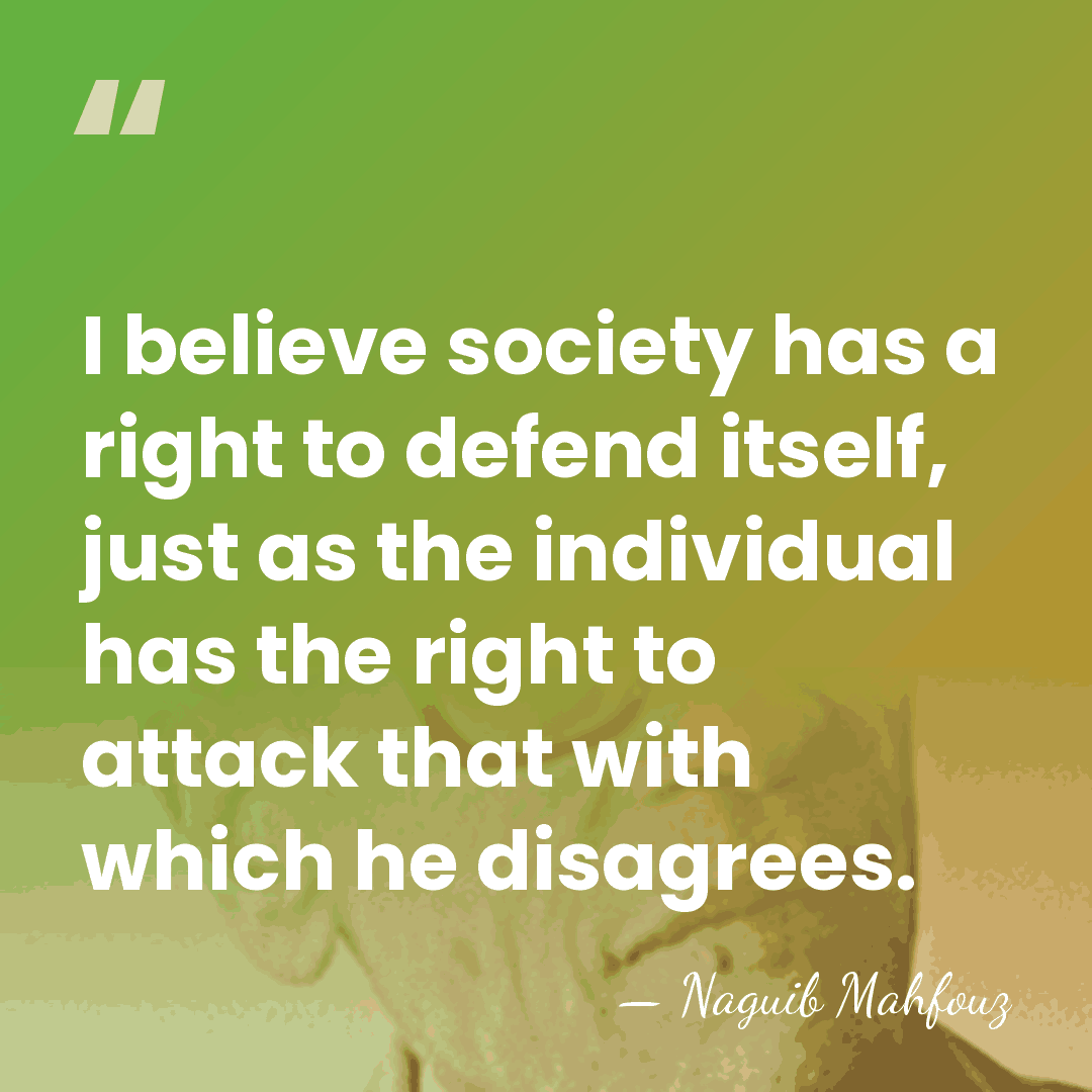 I believe society has a right to defend itself, just as the&hellip; - Naguib Mahfouz