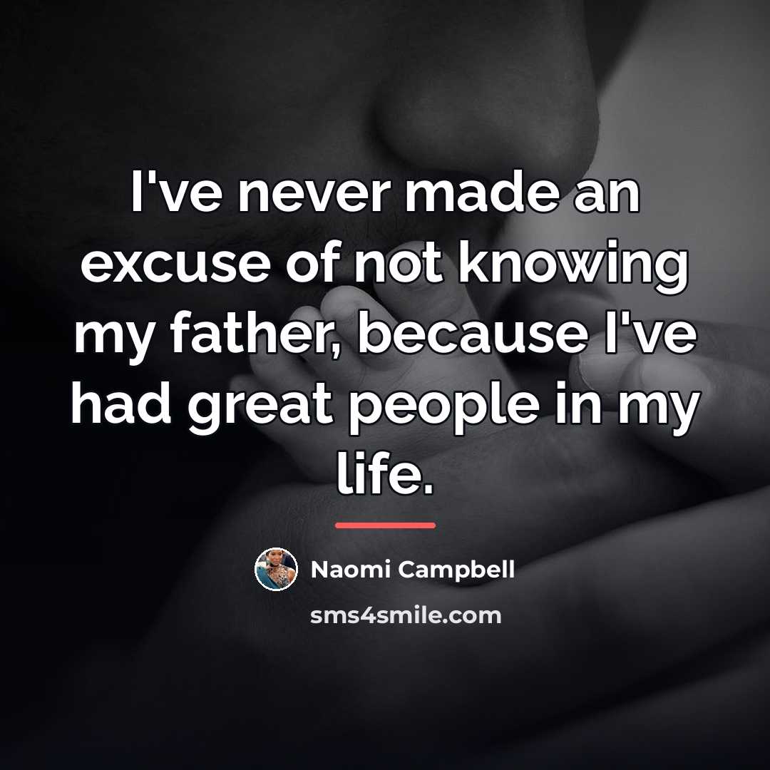 “I've never made an excuse of not knowing my father,…” quote by Naomi Campbell