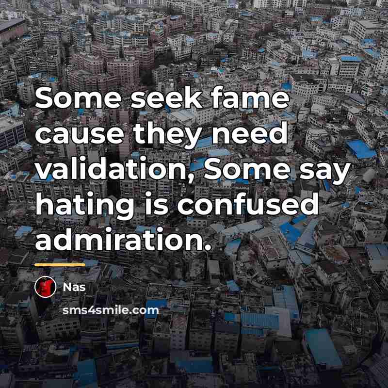 “Some seek fame cause they need validation, Some say hating…” quote by Nas