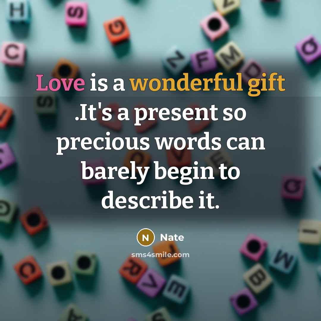 “Love is a wonderful gift .It's a present so precious words can barely begin to describe it.” quote by Nate