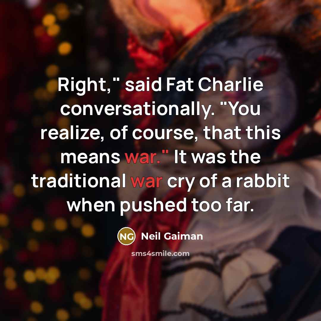 “Right," said Fat Charlie conversationally. "You realize, of course, that…” quote by Neil Gaiman