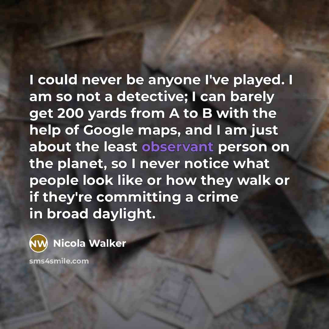 “I could never be anyone I've played. I am so…” quote by Nicola Walker
