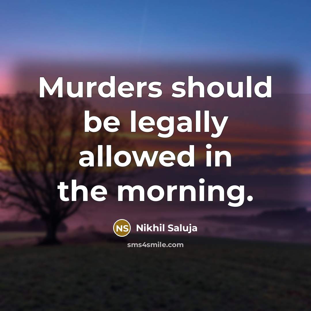 “Murders should be legally allowed in the morning.…” quote by Nikhil Saluja