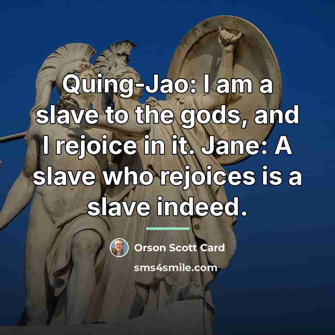“Quing-Jao: I am a slave to the gods, and I…” quote by Orson Scott Card