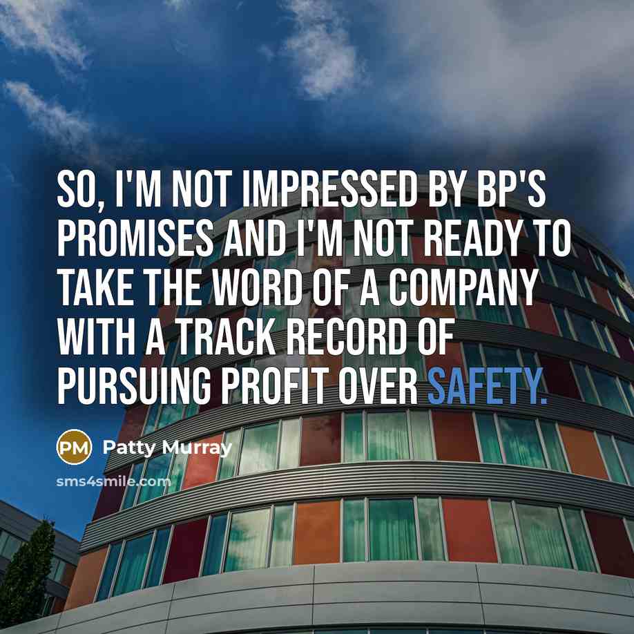 “So, I'm not impressed by BP's promises and I'm not…” quote by Patty Murray