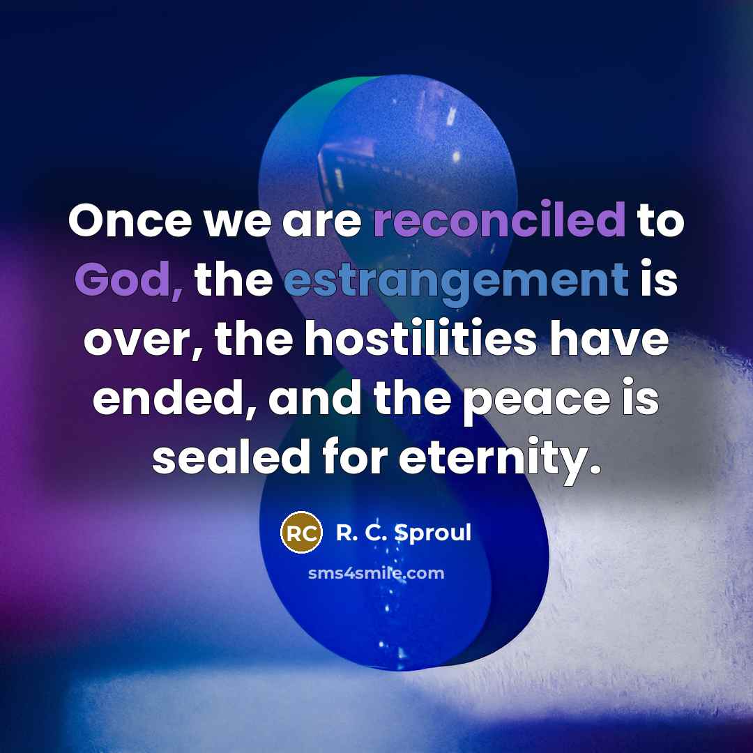 “Once we are reconciled to God, the estrangement is over,…” quote by R. C. Sproul