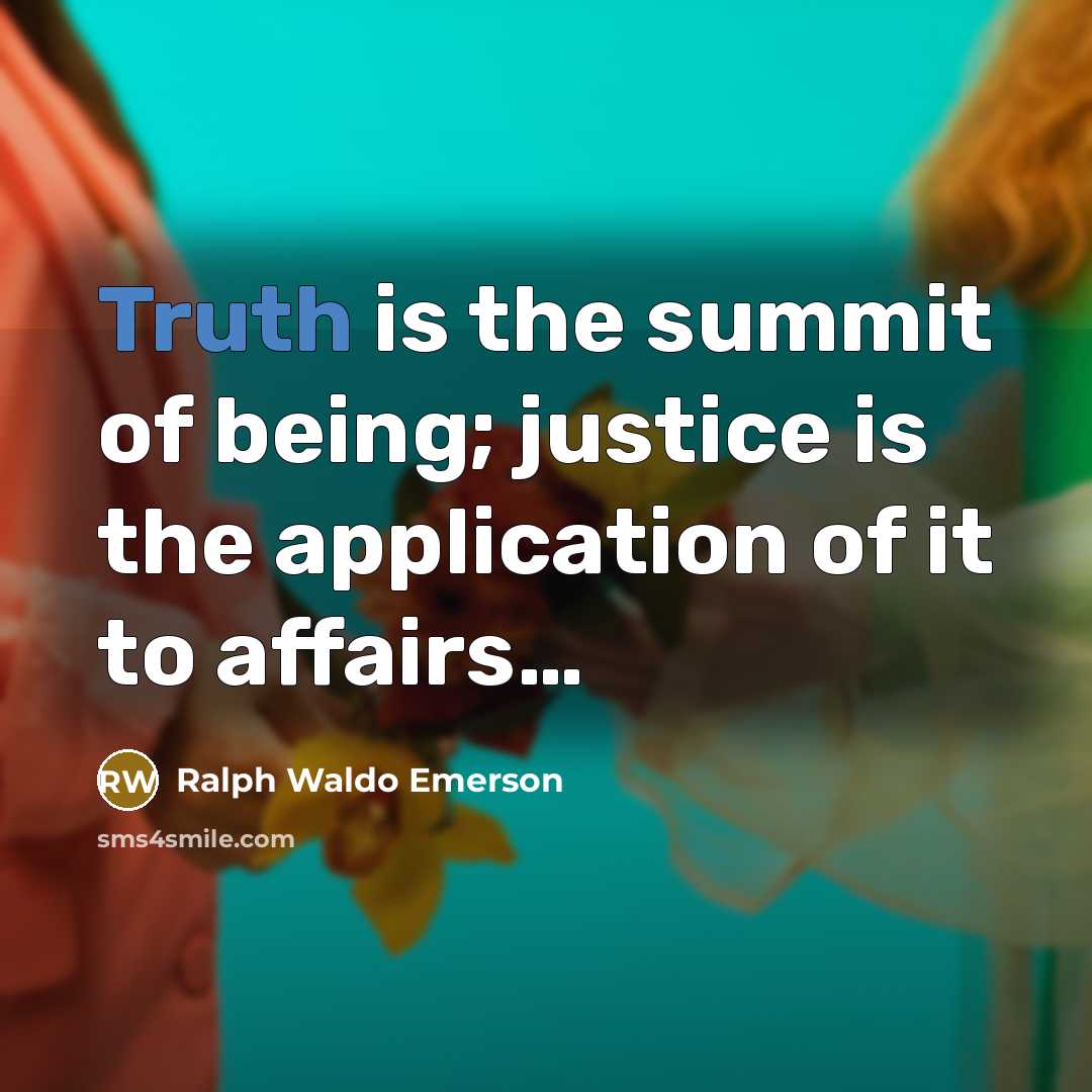 “Truth is the summit of being; justice is the application…” quote by Ralph Waldo Emerson