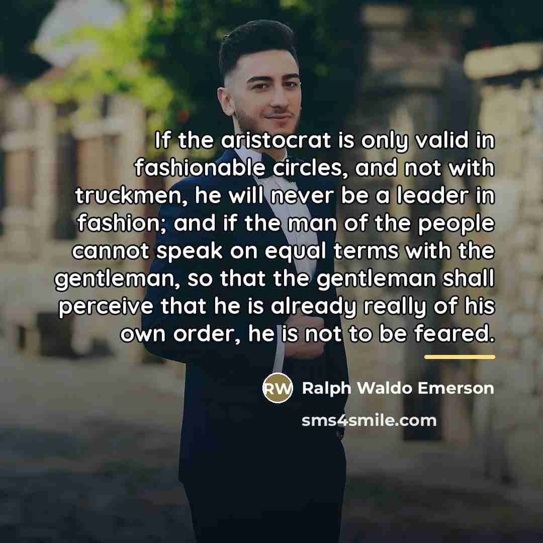 “If the aristocrat is only valid in fashionable circles, and…” quote by Ralph Waldo Emerson