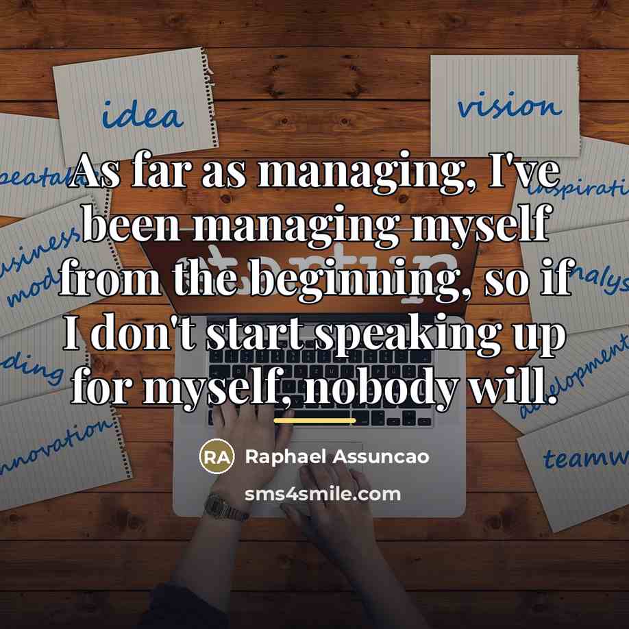 “As far as managing, I've been managing myself from the…” quote by Raphael Assuncao