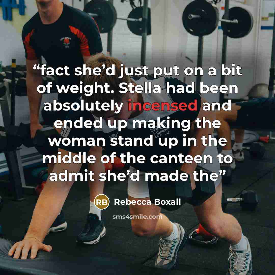“fact she’d just put on a bit of weight. Stella had been absolutely incensed and ended up making the woman stand up in the middle of the canteen to admit she’d made the” quote by Rebecca Boxall