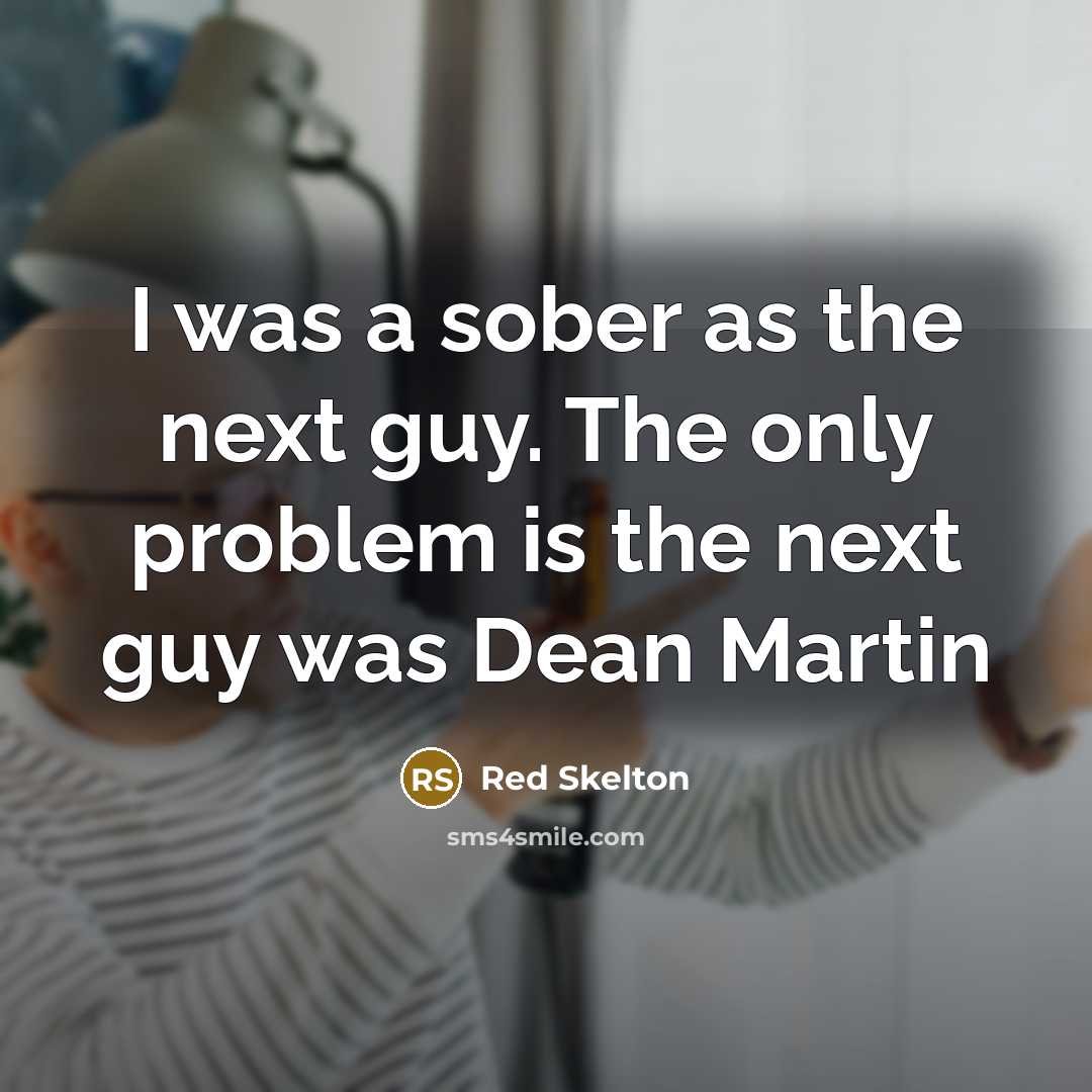 “I was a sober as the next guy. The only…” quote by Red Skelton