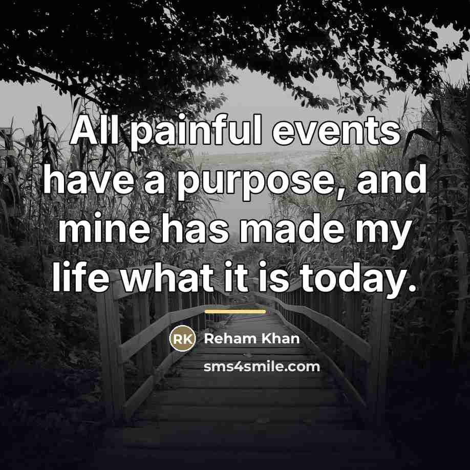 “All painful events have a purpose, and mine has made…” quote by Reham Khan