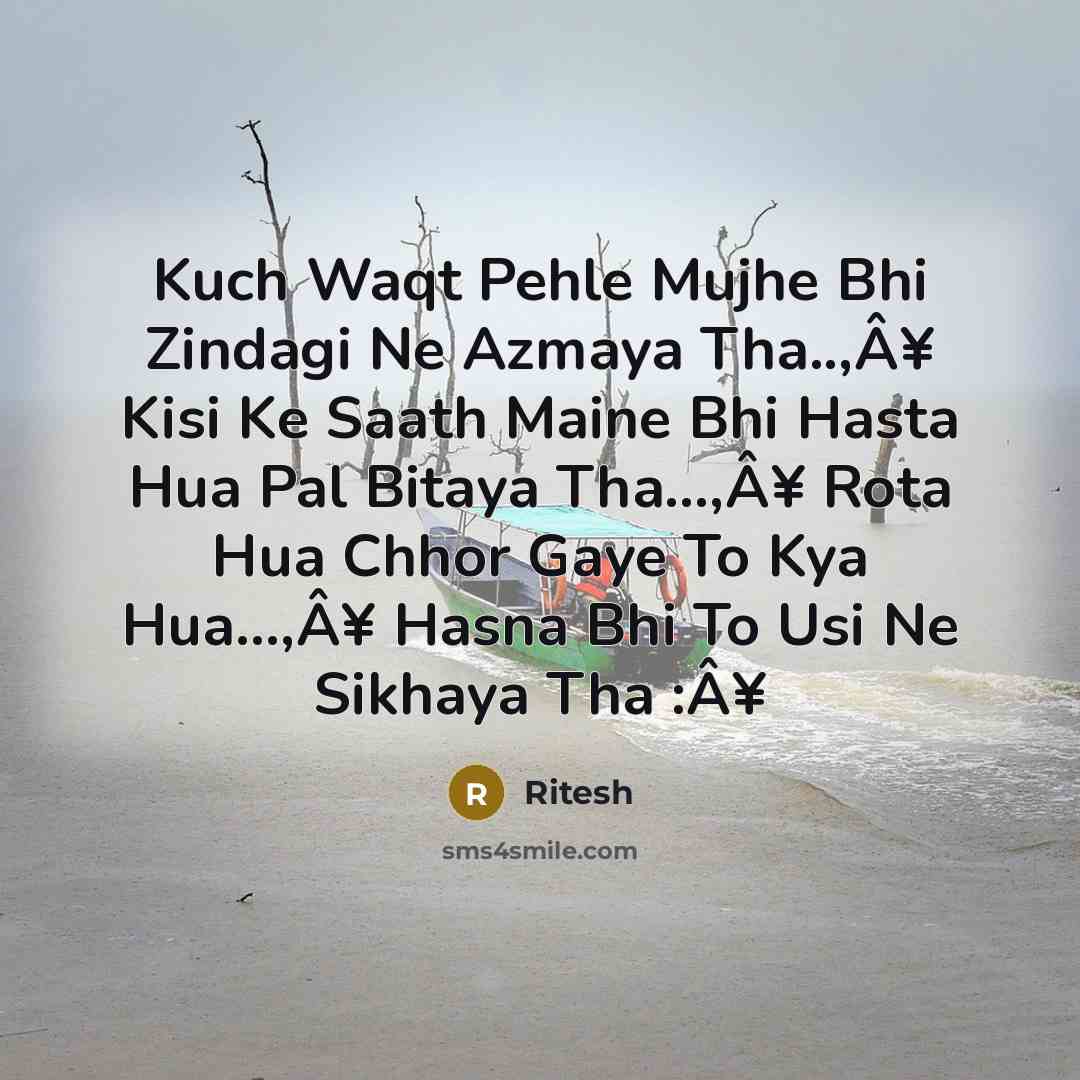 “Kuch Waqt Pehle Mujhe Bhi Zindagi Ne Azmaya Tha..,Â¥ Kisi Ke Saath Maine Bhi Hasta Hua Pal Bitaya Tha...,Â¥ Rota Hua Chhor Gaye To Kya Hua...,Â¥ Hasna Bhi To Usi Ne Sikhaya Tha :Â¥” quote by Ritesh