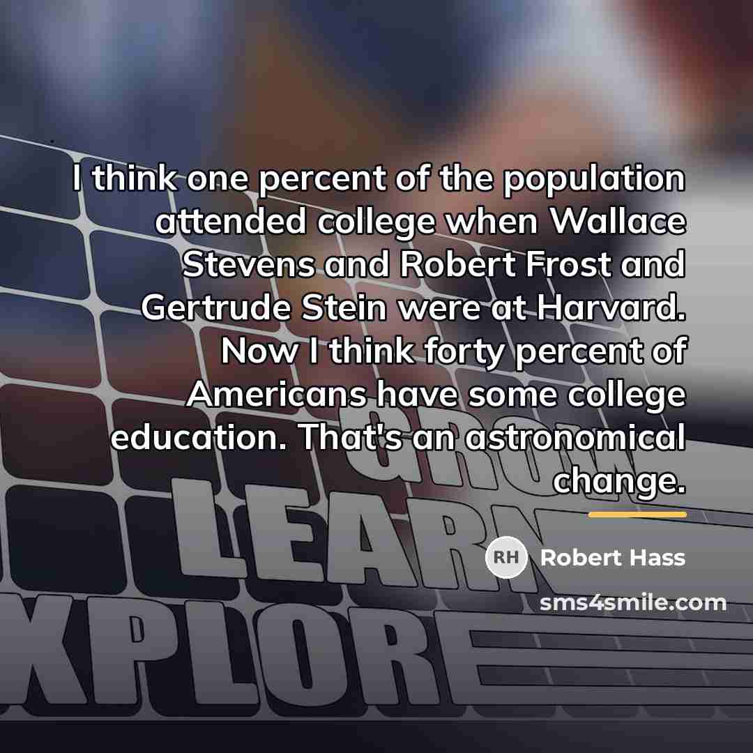 “I think one percent of the population attended college when…” quote by Robert Hass