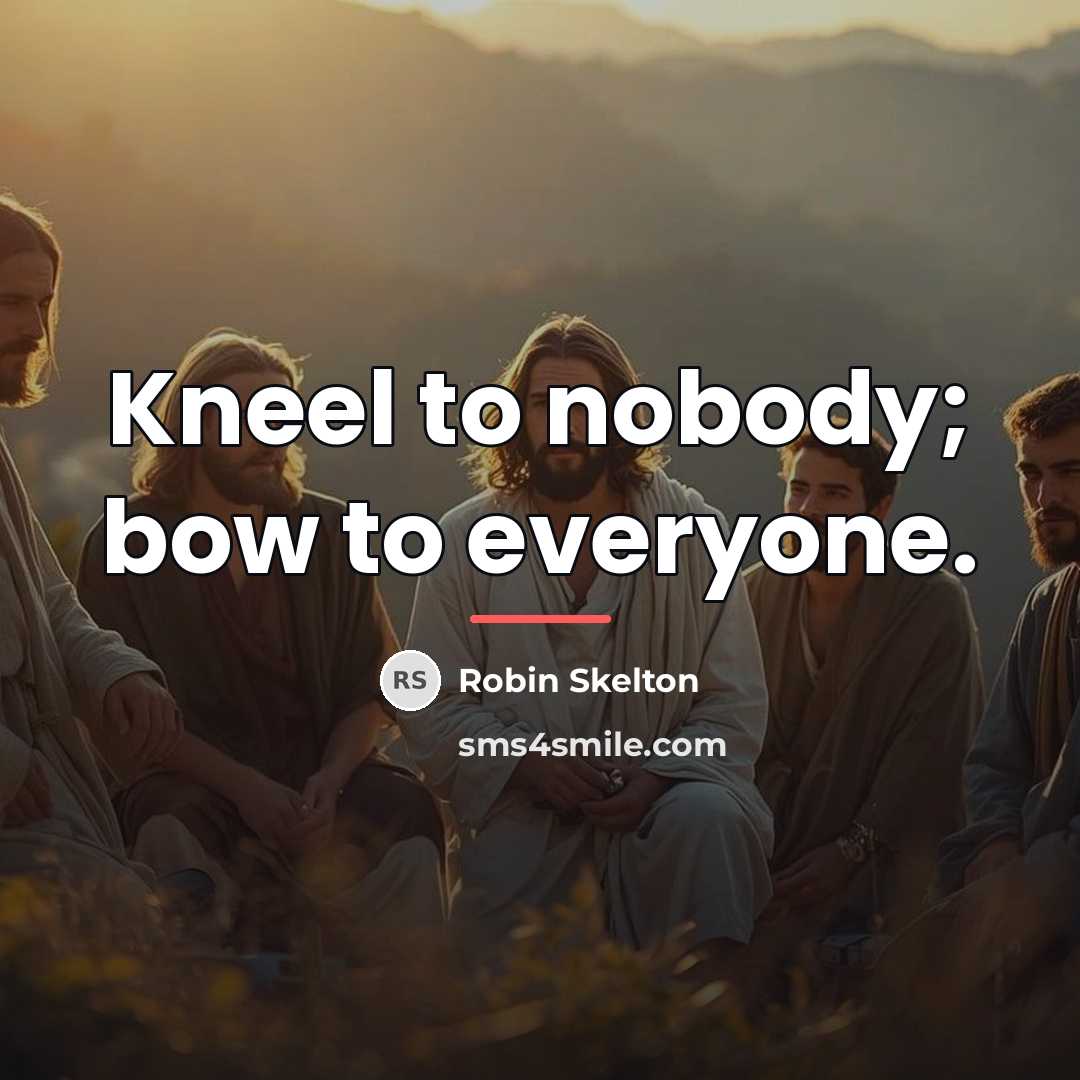 “Kneel to nobody; bow to everyone.…” quote by Robin Skelton