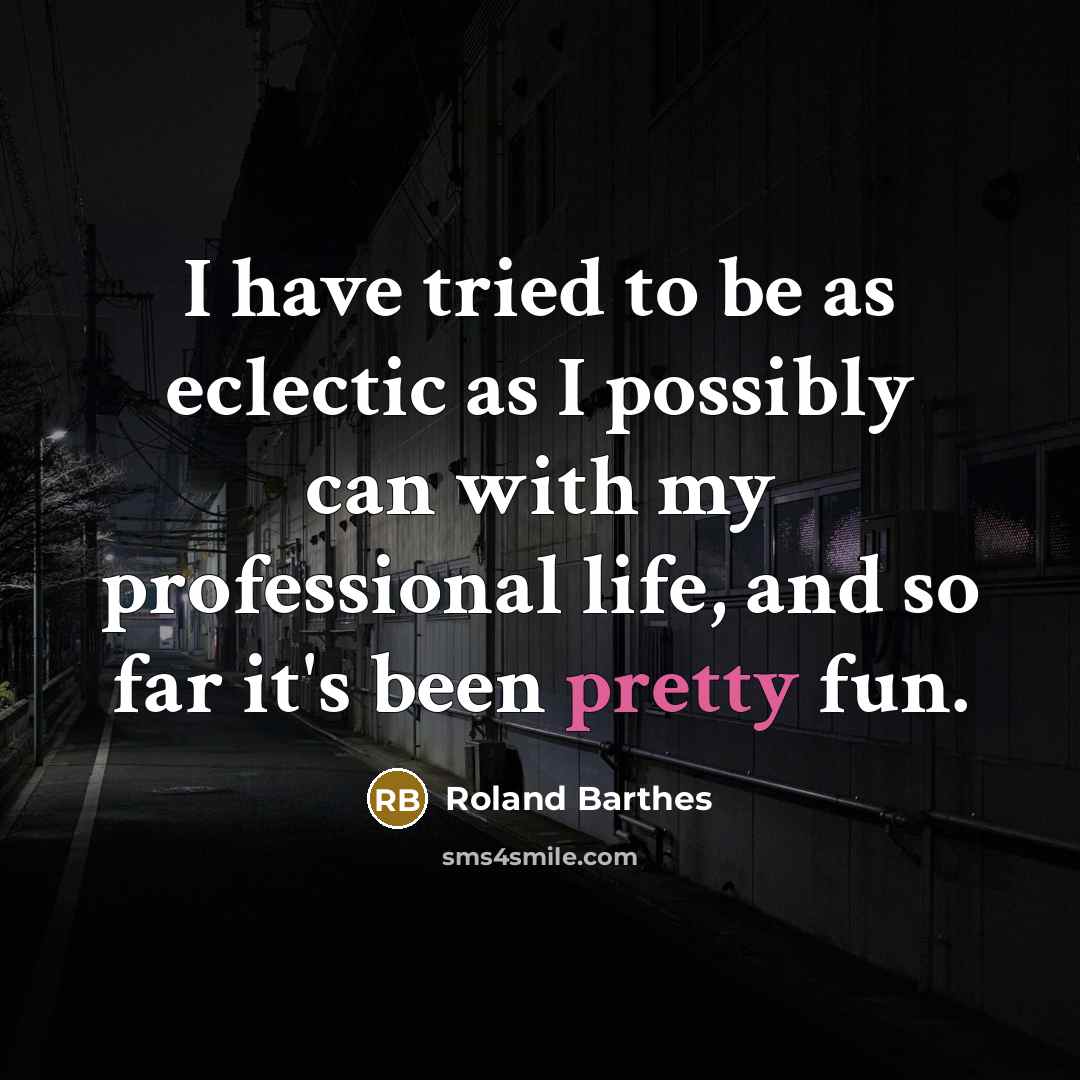 “I have tried to be as eclectic as I possibly…” quote by Roland Barthes