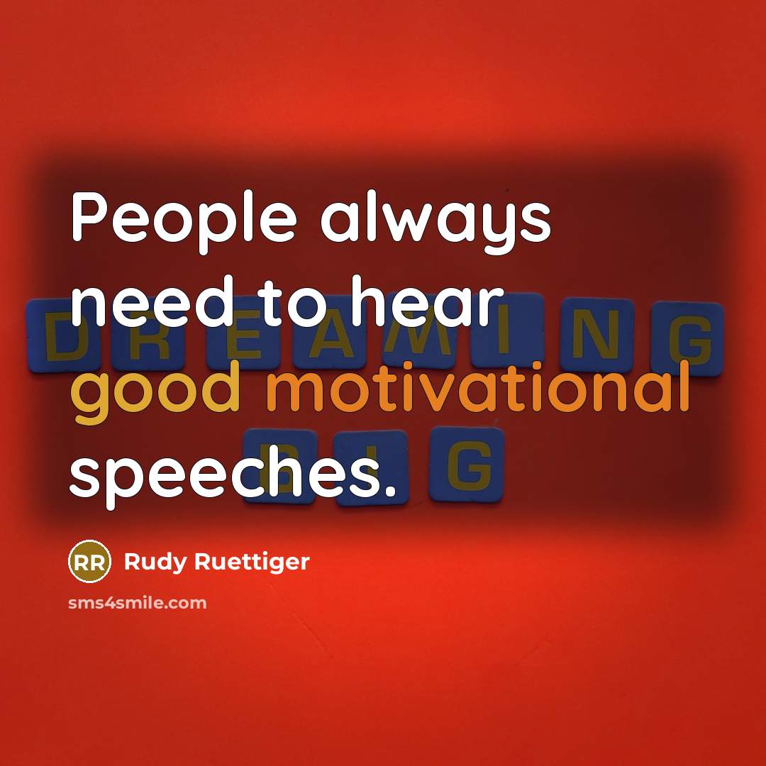 “People always need to hear good motivational speeches.…” quote by Rudy Ruettiger