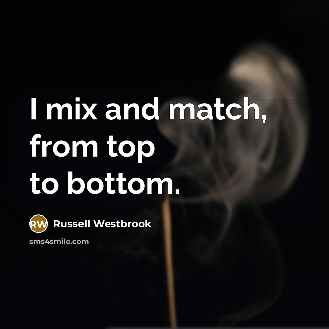 “I mix and match, from top to bottom.…” quote by Russell Westbrook