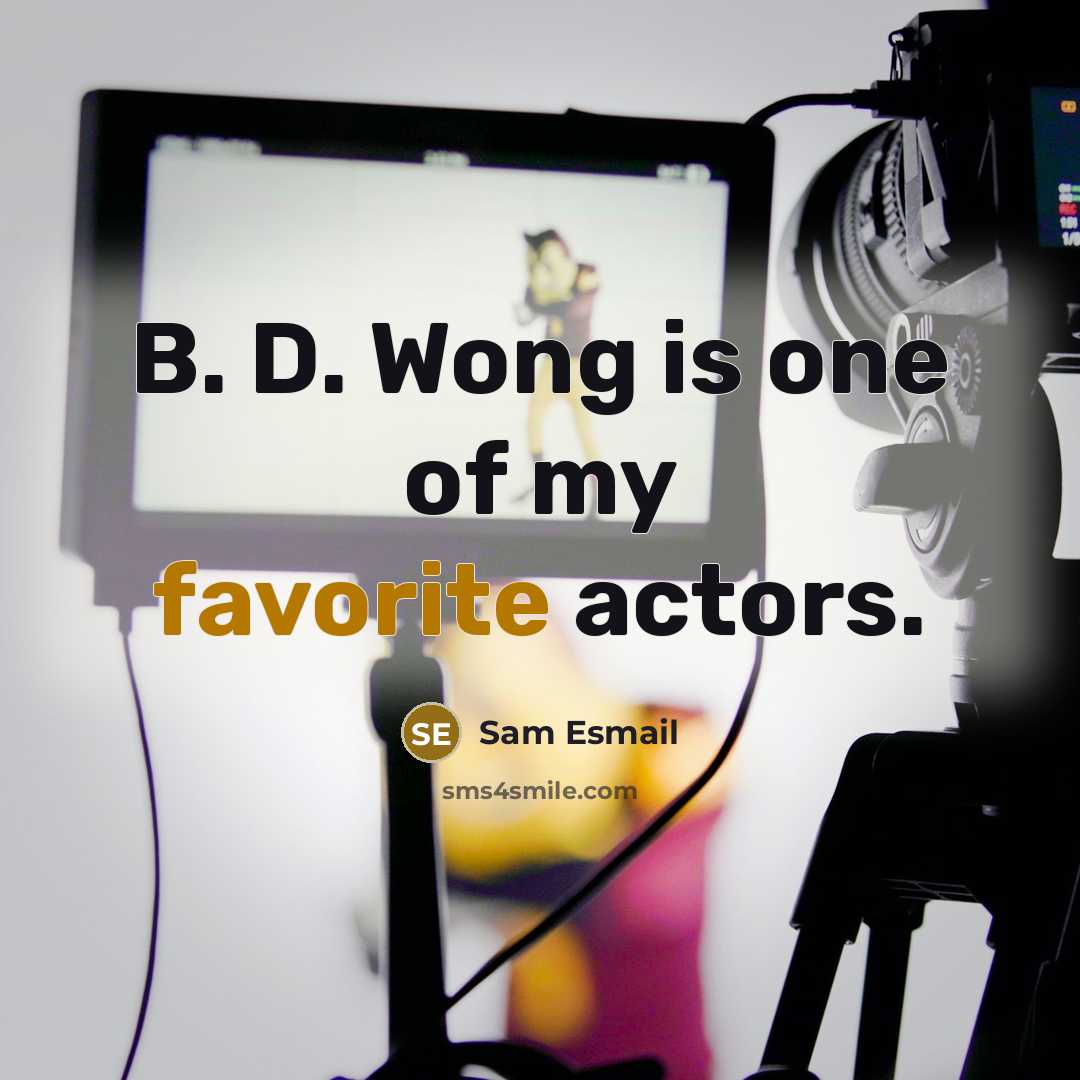 “B. D. Wong is one of my favorite actors.” quote by Sam Esmail