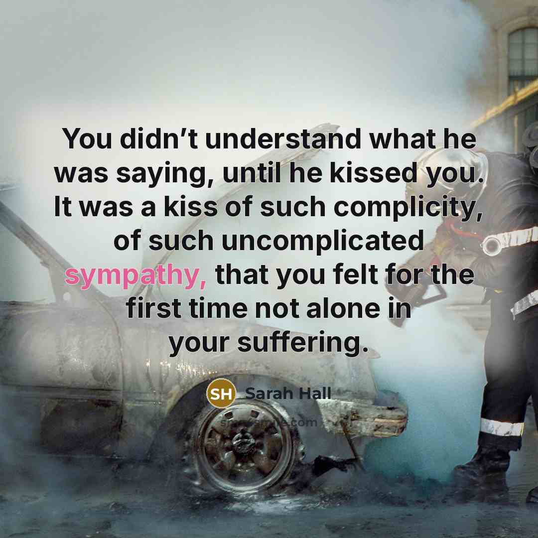 “You didn’t understand what he was saying, until he kissed…” quote by Sarah Hall