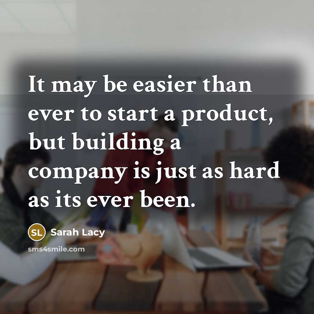 “It may be easier than ever to start a product,…” quote by Sarah Lacy