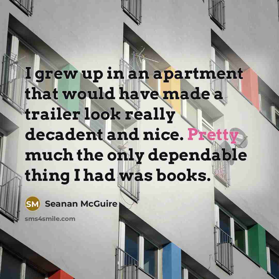 “I grew up in an apartment that would have made…” quote by Seanan McGuire