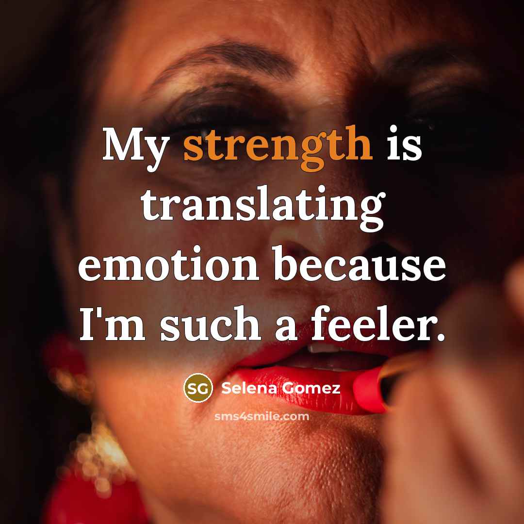 “My strength is translating emotion because I'm such a feeler.…” quote by Selena Gomez