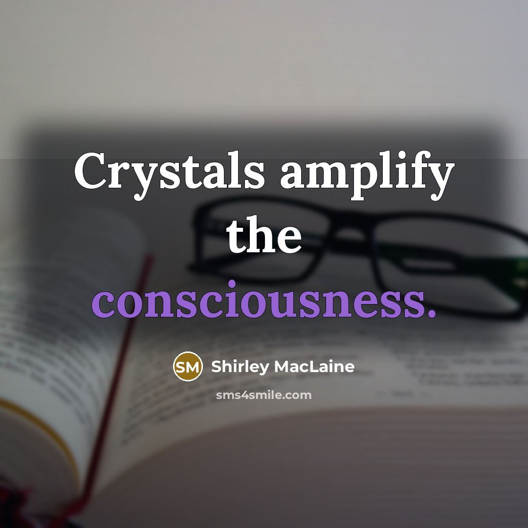“Crystals amplify the consciousness.…” quote by Shirley MacLaine