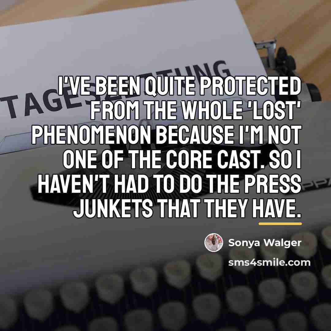 “I've been quite protected from the whole 'Lost' phenomenon because…” quote by Sonya Walger