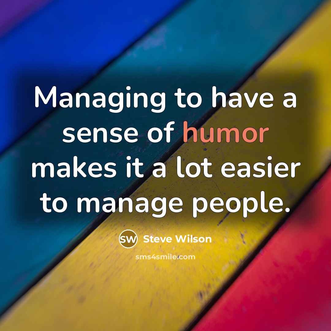 “Managing to have a sense of humor makes it a…” quote by Steve Wilson
