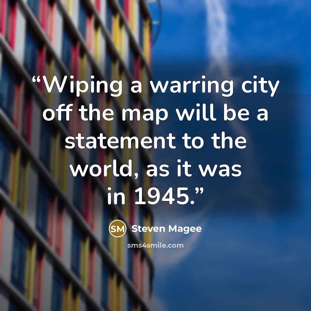 “Wiping a warring city off the map will be a statement to the world, as it was in 1945.” quote by Steven Magee