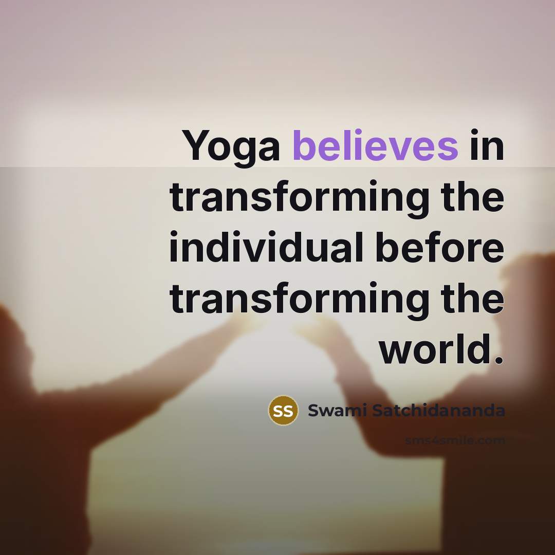 “Yoga believes in transforming the individual before transforming the world.…” quote by Swami Satchidananda