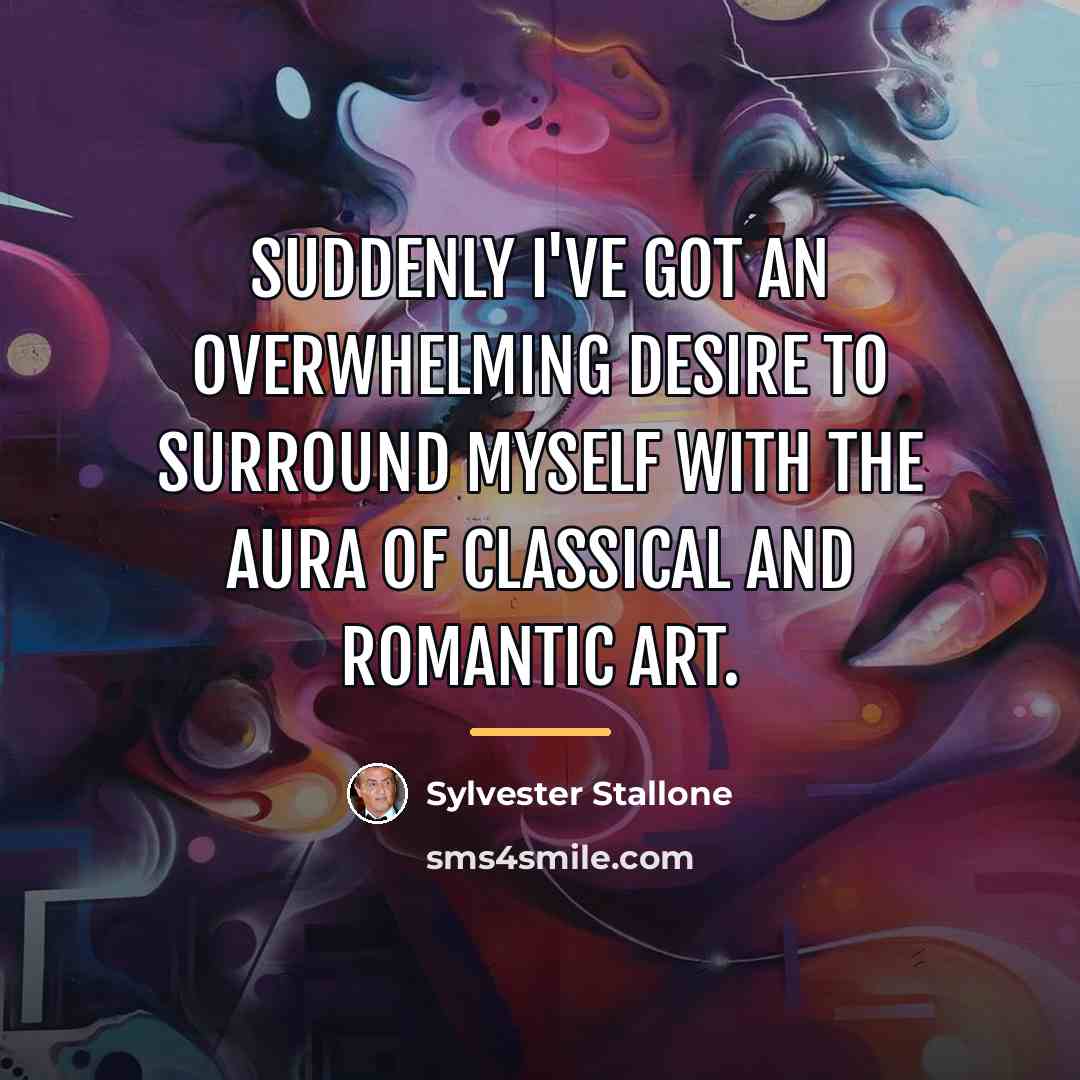 “Suddenly I've got an overwhelming desire to surround myself with…” quote by Sylvester Stallone